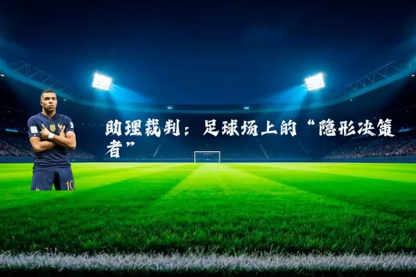 助理裁判：足球场上的“隐形决策者”