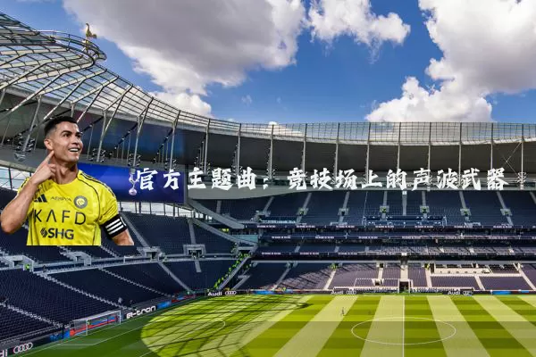 官方主题曲：竞技场上的声波武器