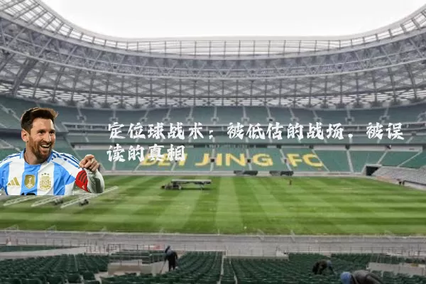 定位球战术：被低估的战场，被误读的真相