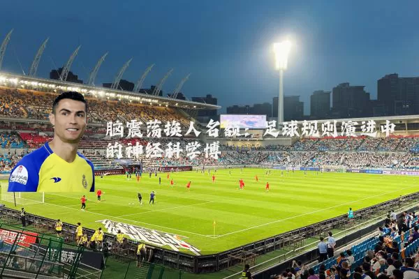 脑震荡换人名额：足球规则演进中的神经科学博弈