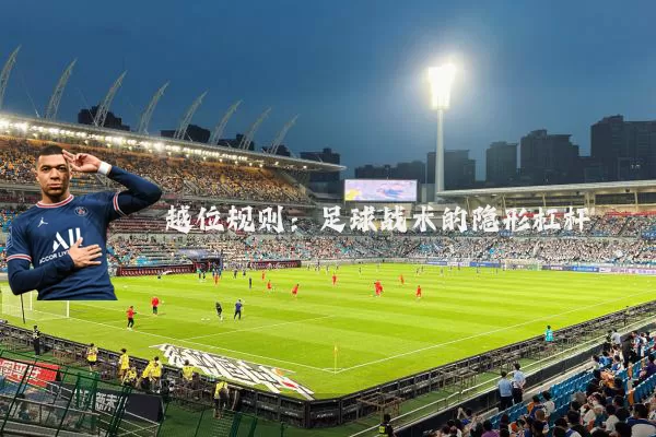 越位规则:足球战术的隐形杠杆