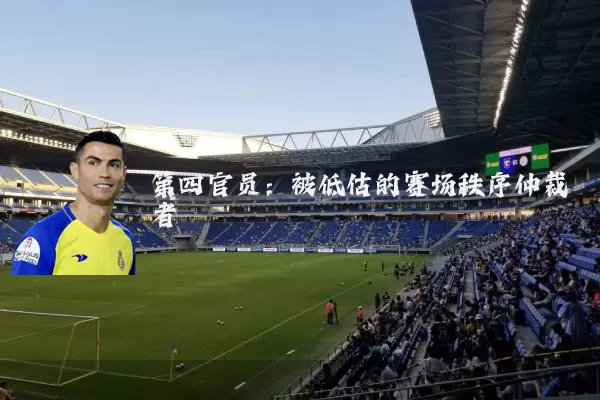 第四官员：被低估的赛场秩序仲裁者