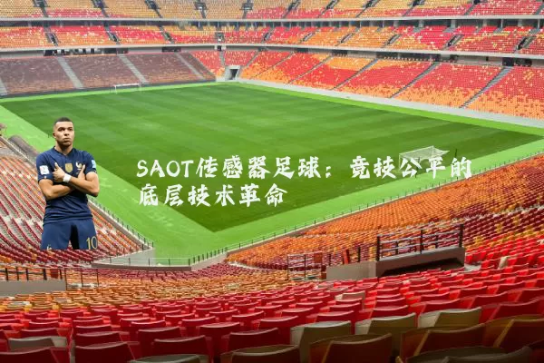 SAOT传感器足球：竞技公平的底层技术革命